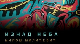 „Изнад неба” - отварање изложбе Милоша Милићевића